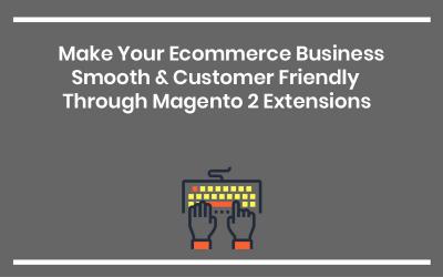 Magento Extensions That Help Your E-Commerce Business Flourish 